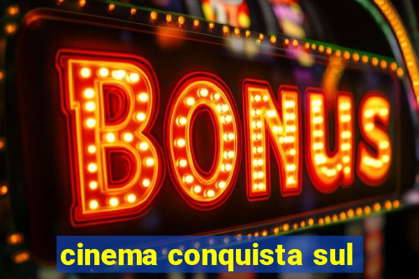 cinema conquista sul